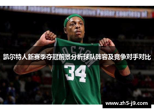 凯尔特人新赛季夺冠前景分析球队阵容及竞争对手对比