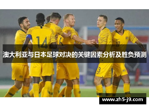 澳大利亚与日本足球对决的关键因素分析及胜负预测