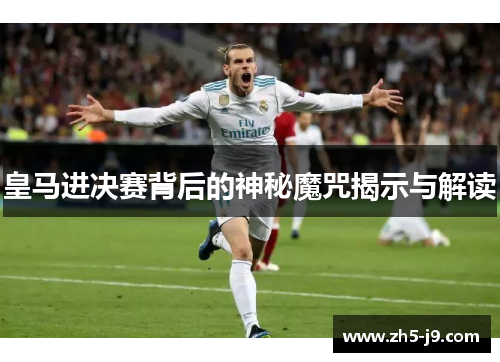 皇马进决赛背后的神秘魔咒揭示与解读