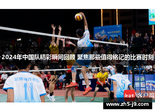 2024年中国队精彩瞬间回顾 聚焦那些值得铭记的比赛时刻 2024年中国队精彩瞬间回顾 聚焦那些值得铭记的比赛时刻