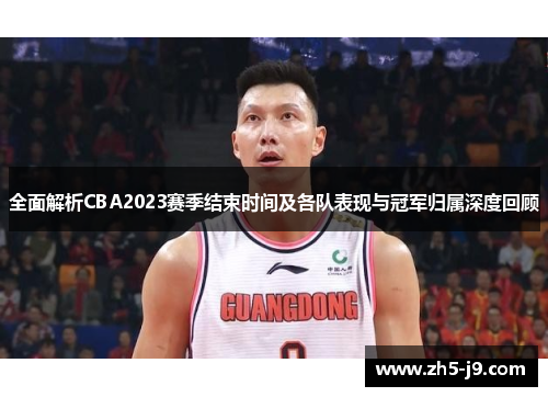 全面解析CBA2023赛季结束时间及各队表现与冠军归属深度回顾 全面解析CBA2023赛季结束时间及各队表现与冠军归属深度回顾