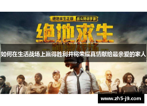 如何在生活战场上赢得胜利并将荣耀真情献给最亲爱的家人