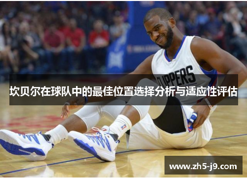 坎贝尔在球队中的最佳位置选择分析与适应性评估 坎贝尔在球队中的最佳位置选择分析与适应性评估