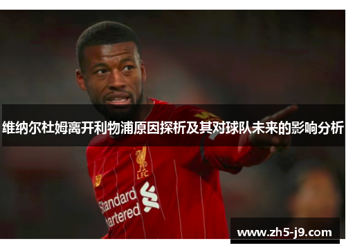 维纳尔杜姆离开利物浦原因探析及其对球队未来的影响分析 维纳尔杜姆离开利物浦原因探析及其对球队未来的影响分析