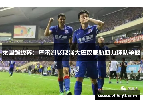 泰国超级杯：查尔姆展现强大进攻威胁助力球队争冠