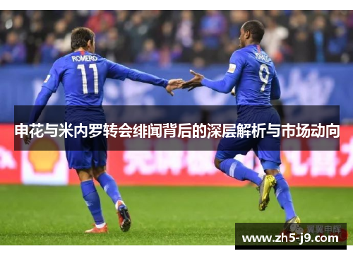 申花与米内罗转会绯闻背后的深层解析与市场动向 申花与米内罗转会绯闻背后的深层解析与市场动向