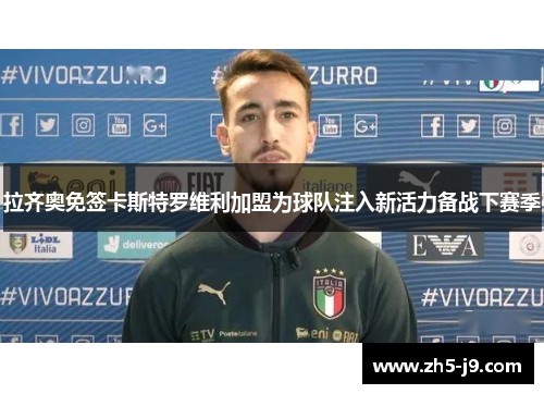 拉齐奥免签卡斯特罗维利加盟为球队注入新活力备战下赛季