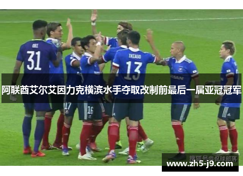 阿联酋艾尔艾因力克横滨水手夺取改制前最后一届亚冠冠军