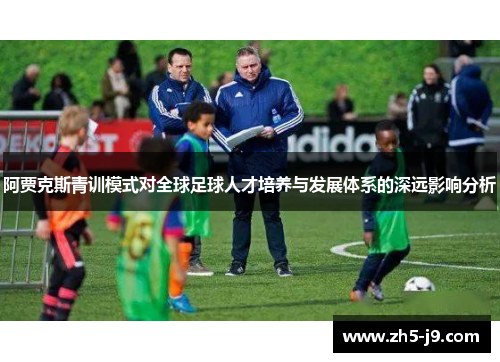 阿贾克斯青训模式对全球足球人才培养与发展体系的深远影响分析