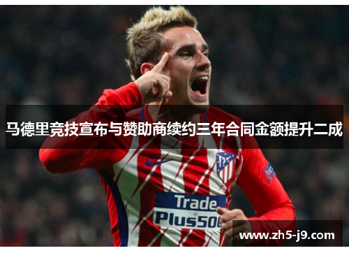马德里竞技宣布与赞助商续约三年合同金额提升二成 马德里竞技宣布与赞助商续约三年合同金额提升二成